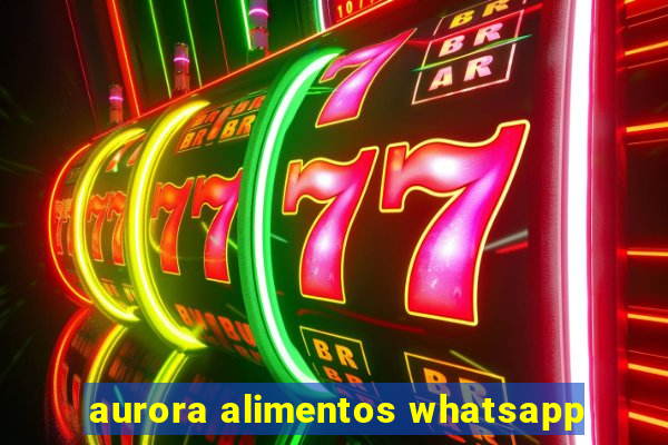 aurora alimentos whatsapp